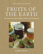 Fruits of the Earth: 100 Recipes for Jams, Jellies, Pickles and Preserves