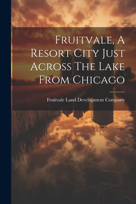 Fruitvale, A Resort City Just Across The Lake From Chicago - Fruitvale Land Development Company (Creator)