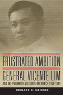Frustrated Ambition, Volume 61: General Vicente Lim and the Philippine Military Experience, 1910-1944