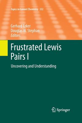 Frustrated Lewis Pairs I: Uncovering and Understanding - Erker, Gerhard (Editor), and Stephan, Douglas W (Editor)