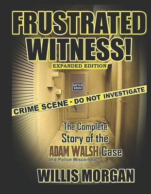 Frustrated Witness!: The Complete Story of the Adam Walsh Case and Police Misconduct - Morgan, Willis