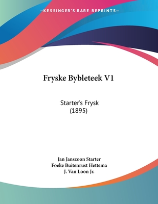 Fryske Bybleteek V1: Starter's Frysk (1895) - Starter, Jan Janszoon, and Hettema, Foeke Buitenrust (Editor)