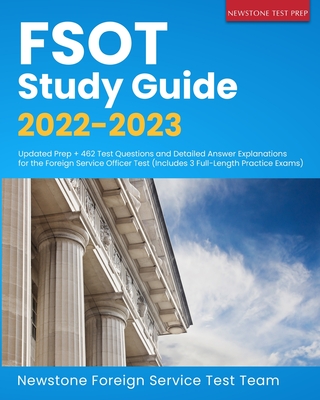 FSOT Study Guide 2022-2023: Updated Prep + 462 Test Questions and Detailed Answer Explanations for the Foreign Service Officer Test (Includes 3 Full-Length Practice Exams) - Foreign Service Test Team, Newstone