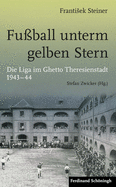 Fu?ball Unterm Gelben Stern: Die Liga Im Ghetto Theresienstadt 1943-44