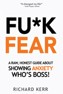 Fu*k Fear: A Raw, Honest Guide About Showing Anxiety Who's Boss!