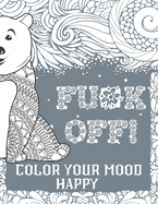 Fu*k Off! Color Your Mood Happy: Swear Word Coloring Book Pages For Adults (Grey Edition) With Fucking Adorable Patterns And Designs