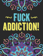 Fuck Addiction!: Sobriety Coloring Book and Inspiring Coloring Journal for Addiction Recovery - Motivational Quotes & Swear Word Coloring Pages - 8.5 " x 11 "- Gifts for Addicts in Recovery