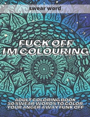 Fuck Off I'm Colouring: Adult Colouring Book 50 Swear Words to Color Your Anger Away Funk Off - Colins, Kr