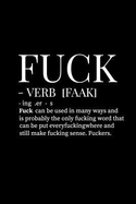 Fuck - Verb [faak] . Ing - Er - S. Fuck Can Be Used in Many Ways and Is Probably the Only Fucking Word That Can Be Put Everyfuckingwhere and Still Make Fucking Sense. Fuckers.: 110 Page, Blank Lined Journal