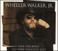 Fuck You Bitch: All-Time Greatest Hits - Wheeler Walker, Jr.