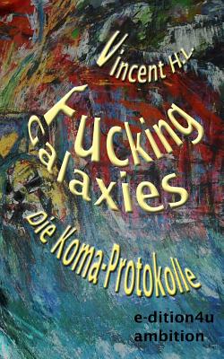 Fucking Galaxies: Die Koma-Protokolle - Mauel, Joachim, and Harms, Michael, and H L, Vincent