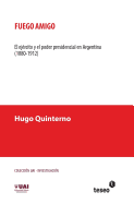 Fuego Amigo: El Ejercito y El Poder Presidencial En Argentina (1880-1912)