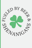 Fueled by Beer & Shenanigans: Funny Saint Patrick Day Blank Inspired Lined Journal. Bold Wit Drinking Notebook for Your Irish Friends or Partying Buddies(9)