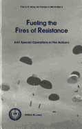 Fueling the Fires of Resistance: Army Air Forces Special Operations in the Balkans During World War II