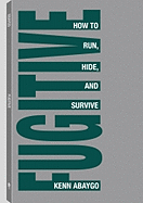 Fugitive!: How to Run, Hide, and Survive
