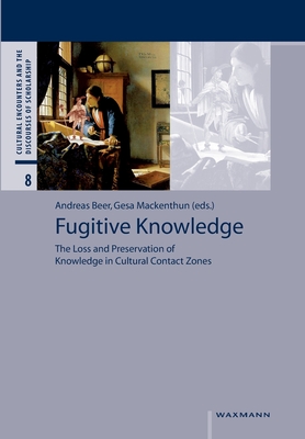 Fugitive Knowledge: The Loss and Preservation of Knowledge in Cultural Contact Zones - Beer, Andreas (Editor), and Mackenthun, Gesa (Editor)