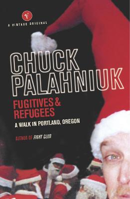 Fugitives and Refugees: A Walk in Portland, Oregon - Palahniuk, Chuck