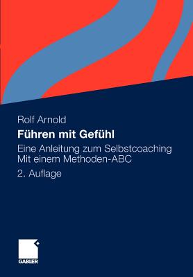 Fuhren Mit Gefuhl: Eine Anleitung Zum Selbstcoaching. Mit Einem Methoden-ABC - Arnold, Rolf