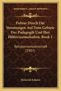 Fuhrer Durch Die Stromungen Auf Dem Gebiete Der Padagogik Und Iher Hilfswissenschaften, Book 1: Religionswissenschaft (1907)