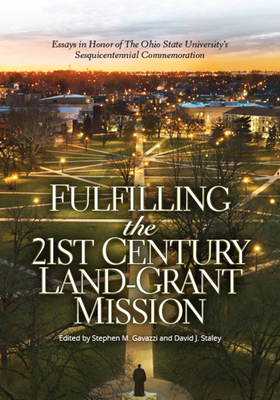 Fulfilling the 21st Century Land-Grant Mission: Essays in Honor of the Ohio State University's Sesquicentennial Commemoration - Gavazzi, Stephen M (Editor), and Staley, David J (Editor)