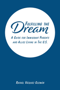 Fulfilling The Dream: A Guide For Immigrant Parents and Allies Living in the U.S.
