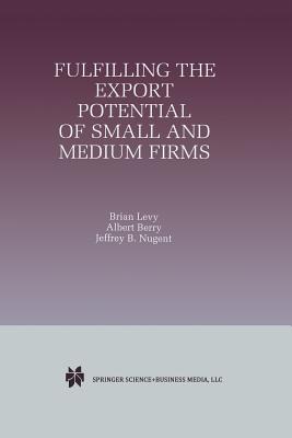 Fulfilling the Export Potential of Small and Medium Firms - Levy, Brian, and Berry, Albert, Professor, and Nugent, Jeffrey B, Professor