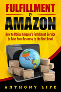 Fulfillment By Amazon: How to Utilize Amazon's Fulfillment Service to Take Your Business to the Next Level