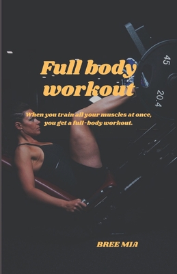 Full body workout: When you train all your muscles at once, you get a full-body workout. - Mia, Bree