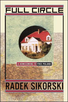 Full Circle: A Homecoming to Free Poland - Sikorski, Radek