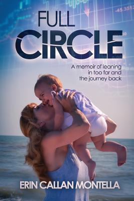 Full Circle: A memoir of leaning in too far and the journey back - Montella, Erin Callan