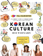 [FULL COLOR] KOREAN CULTURE DICTIONARY - From Kimchi To K-Pop and K-Drama Clichs. Everything About Korea Explained!