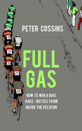 Full Gas: How to Win a Bike Race - Tactics from Inside the Peloton
