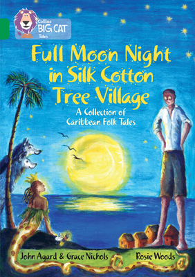 Full Moon Night in Silk Cotton Tree Village: A Collection of Caribbean Folk Tales: Band 15/Emerald - Agard, John, and Nichols, Grace, and Collins Big Cat (Prepared for publication by)