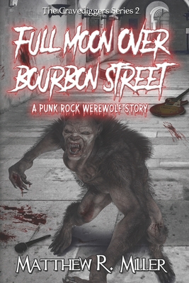 Full Moon Over Bourbon Street: A Punk Rock Werewolf Story: The Gravediggers Series 2 - Miller, Matthew