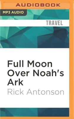 Full Moon Over Noah's Ark: An Odyssey to Mount Ararat and Beyond - Antonson, Rick, and Conlan, James (Read by)