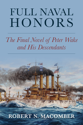 Full Naval Honors: The Final Novel of Peter Wake and His Descendants - Macomber, Robert