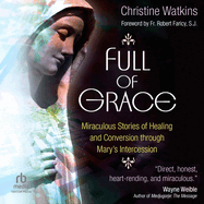 Full of Grace: Miraculous Stories of Healing and Conversion Through Mary's Intercession