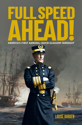 Full Speed Ahead!: America's First Admiral: David Glasgow Farragut - Borden, Louise