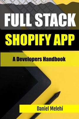 Full Stack Shopify App: The Developers Handbook - Melehi, Daniel
