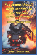 Full Steam Ahead! Build Confidence and Success Improve Your Self-Esteem and Increase Your Self Steam