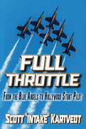Full Throttle: From the Blue Angels to Hollywood Stunt Pilot