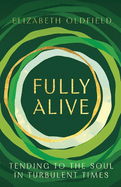 Fully Alive: Tending to the Soul in Turbulent Times