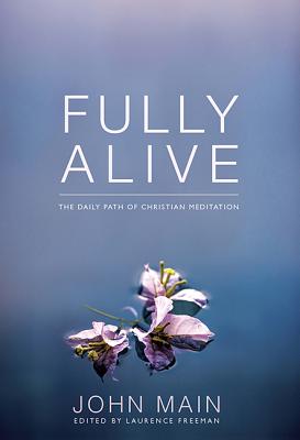 Fully Alive: The Daily Path of Christian Meditation - Main, John, and Freeman, Laurence (Editor)