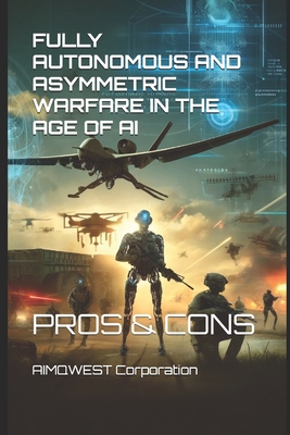 Fully Autonomous and Asymmetric Warfare in the Age of AI: Pros & Cons - Corporation, Aimqwest