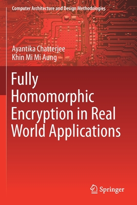 Fully Homomorphic Encryption in Real World Applications - Chatterjee, Ayantika, and Aung, Khin Mi Mi