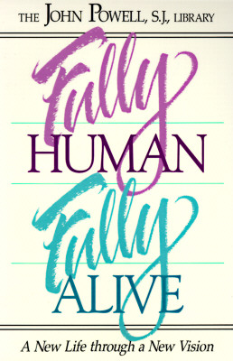 Fully Human, Fully Alive: A New Life Through a New Vision - Powell, John