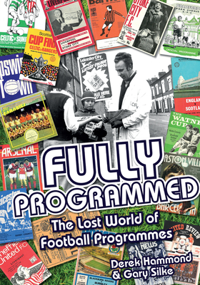 Fully Programmed: The Lost World of Football Programmes - Hammond, Derek, and Silke, Gary