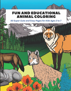 Fun and Educational Animal Coloring: 50 Super Cute and Easy Pages for Kids Ages 2 to 7