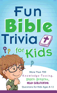 Fun Bible Trivia for Kids: More Than 700 Knowledge-Testing, Brain-Bending, Head-Scratching Questions for Kids Ages 8-12