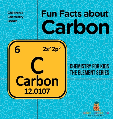 Fun Facts about Carbon: Chemistry for Kids The Element Series Children's Chemistry Books - Baby Professor